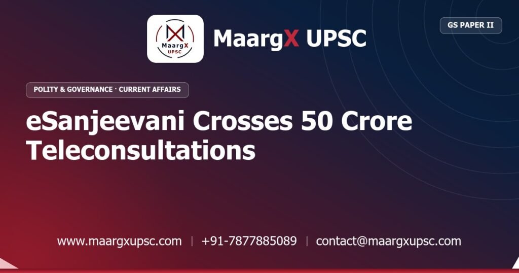 eSanjeevani Crosses 50 Crore Teleconsultations - MaargX UPSC Current Affairs