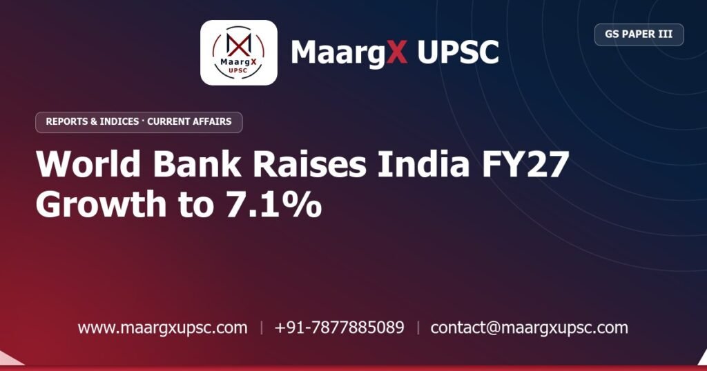 World Bank Raises India FY27 Growth to 7.1% - MaargX UPSC Current Affairs
