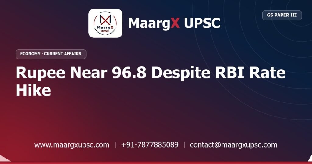 Rupee Near 96.8 Despite RBI Rate Hike - MaargX UPSC Current Affairs