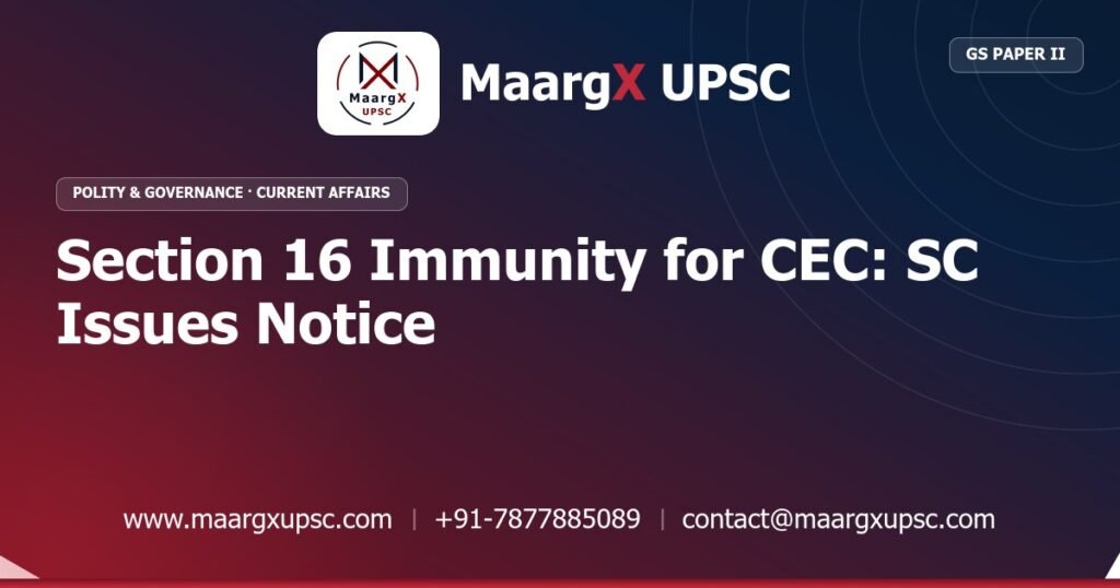 Section 16 Immunity for CEC: SC Issues Notice - MaargX UPSC Current Affairs