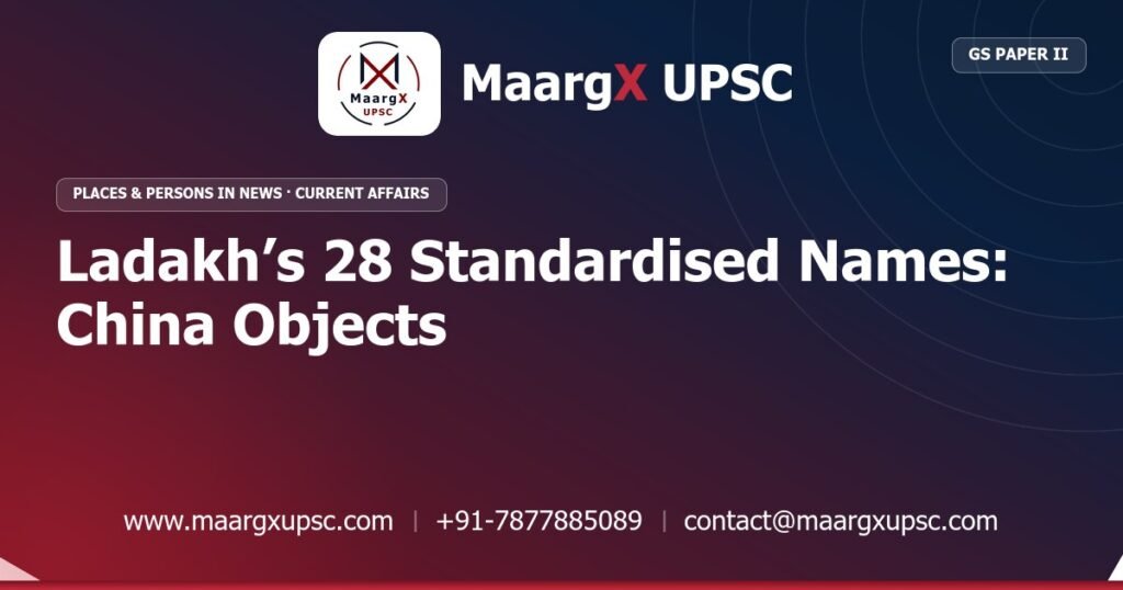 Ladakh’s 28 Standardised Names: China Objects - MaargX UPSC Current Affairs