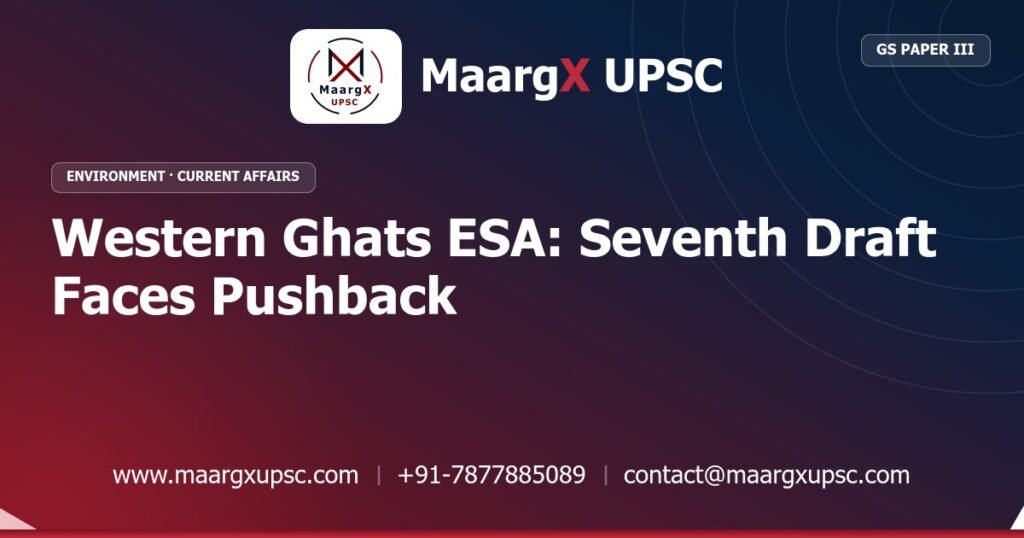 Western Ghats ESA: Seventh Draft Faces Pushback - MaargX UPSC Current Affairs