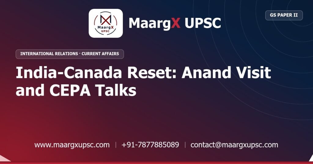 India-Canada Reset: Anand Visit and CEPA Talks - MaargX UPSC Current Affairs