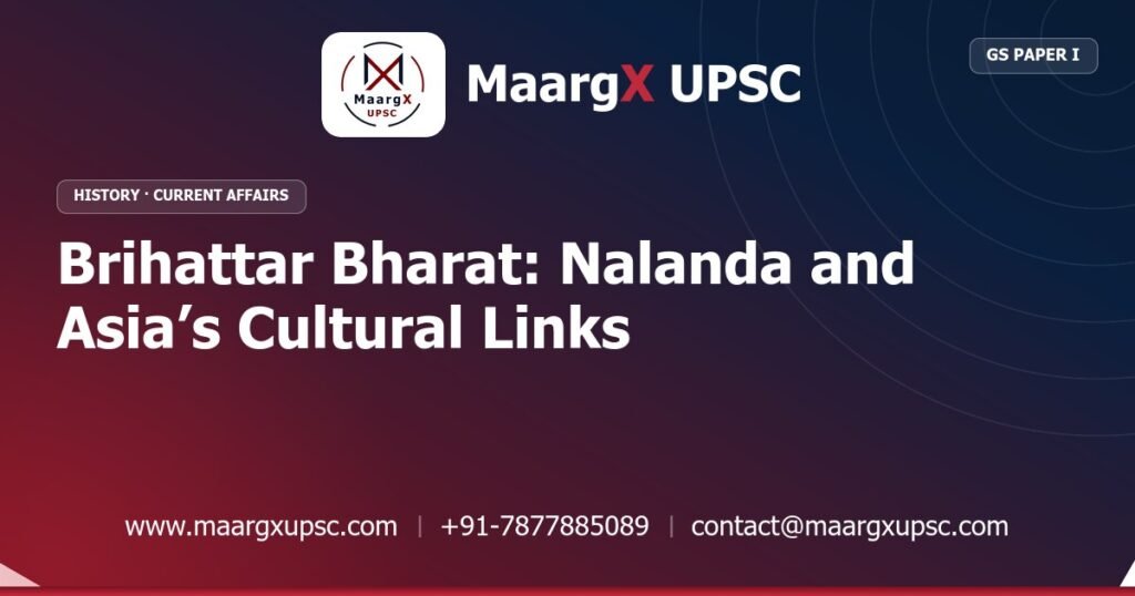 Brihattar Bharat: Nalanda and Asia’s Cultural Links - MaargX UPSC Current Affairs