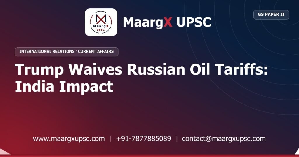 Trump Waives Russian Oil Tariffs: India Impact - MaargX UPSC Current Affairs