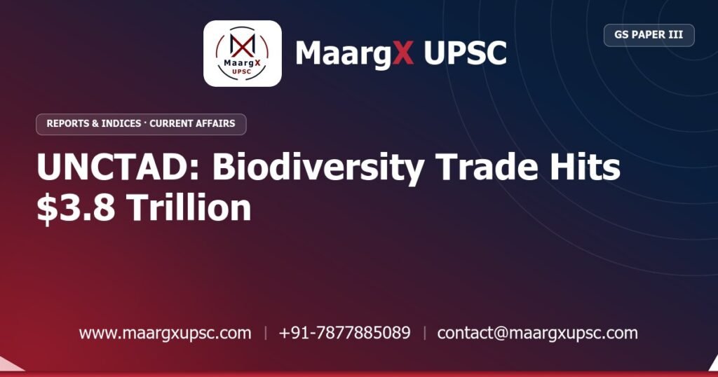 UNCTAD: Biodiversity Trade Hits $3.8 Trillion - MaargX UPSC Current Affairs