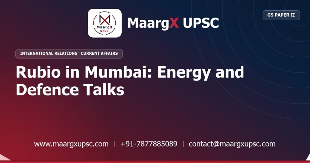 Rubio in Mumbai: Energy and Defence Talks - MaargX UPSC Current Affairs