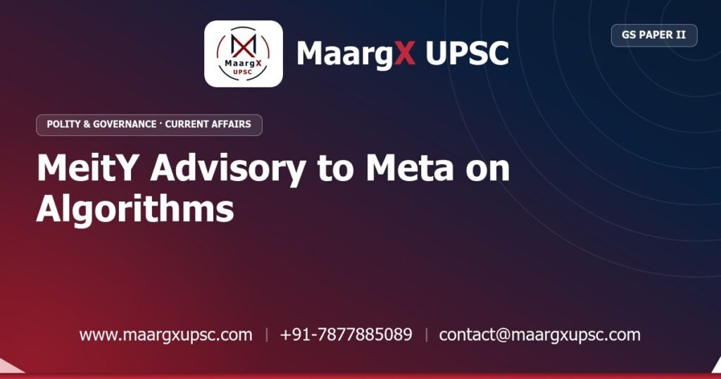MeitY Advisory to Meta on Algorithms - MaargX UPSC Current Affairs