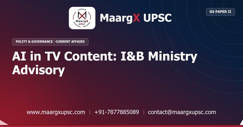 AI in TV Content: I&B Ministry Advisory - MaargX UPSC Current Affairs