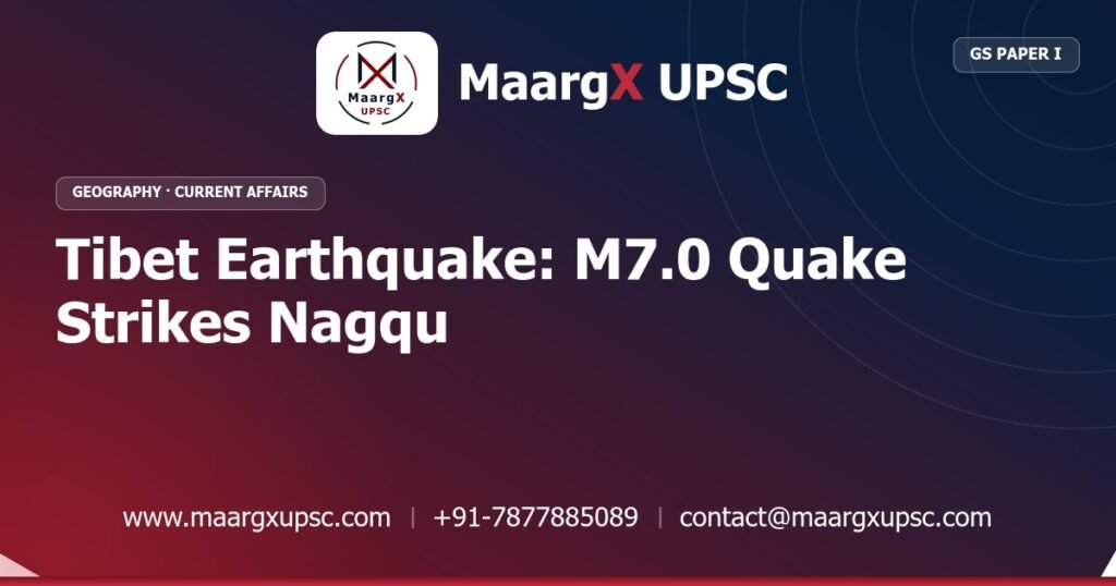 Tibet Earthquake: M7.0 Quake Strikes Nagqu - MaargX UPSC Current Affairs