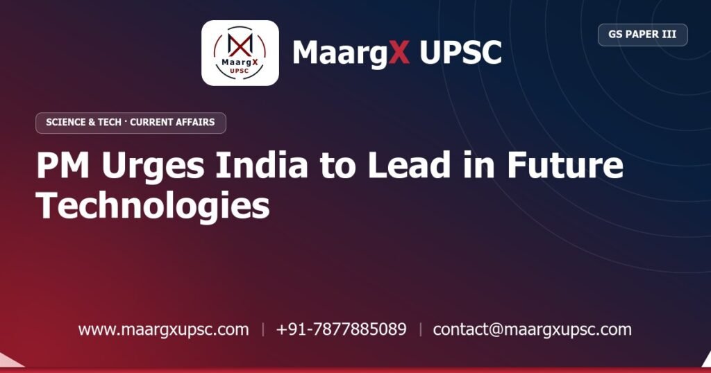 PM Urges India to Lead in Future Technologies - MaargX UPSC Current Affairs