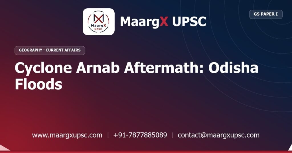 Cyclone Arnab Aftermath: Odisha Floods - MaargX UPSC Current Affairs