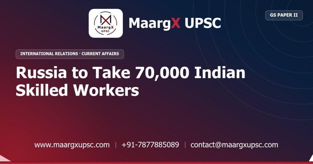 Russia to Take 70,000 Indian Skilled Workers - MaargX UPSC Current Affairs