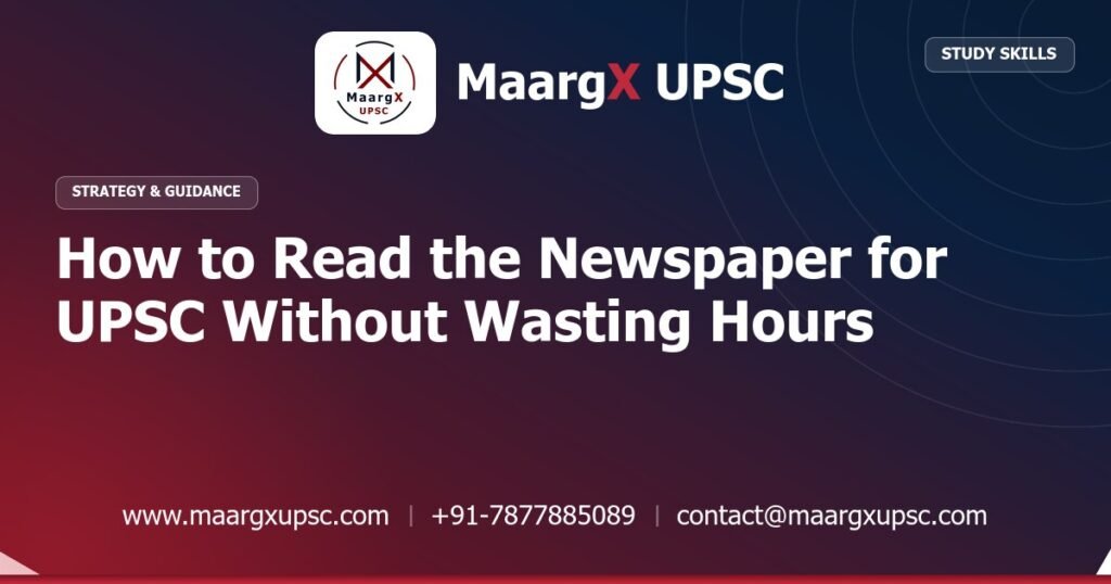 How to Read the Newspaper for UPSC Without Wasting Hours - Strategy & Guidance, MaargX UPSC