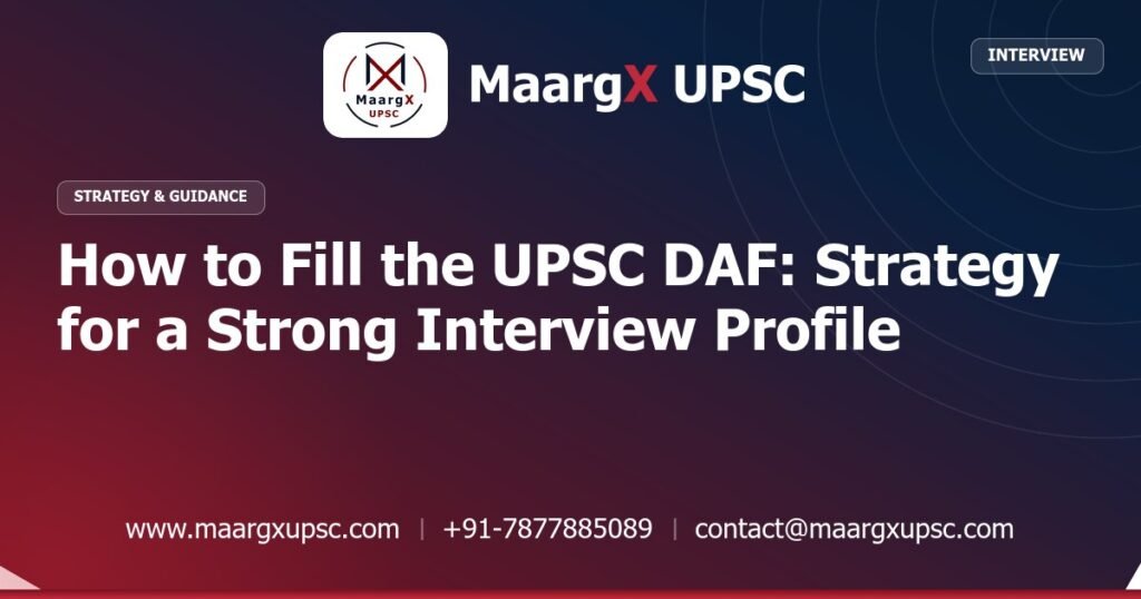 How to Fill the UPSC DAF: Strategy for a Strong Interview Profile - Strategy & Guidance, MaargX UPSC