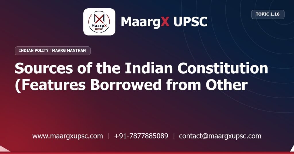 Sources of the Indian Constitution (Features Borrowed from Other Constitutions) - Indian Polity - MaargX UPSC Maarg Manthan