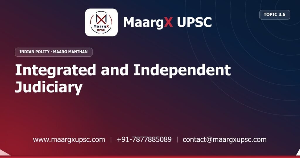 Integrated and Independent Judiciary - Indian Polity - MaargX UPSC Maarg Manthan