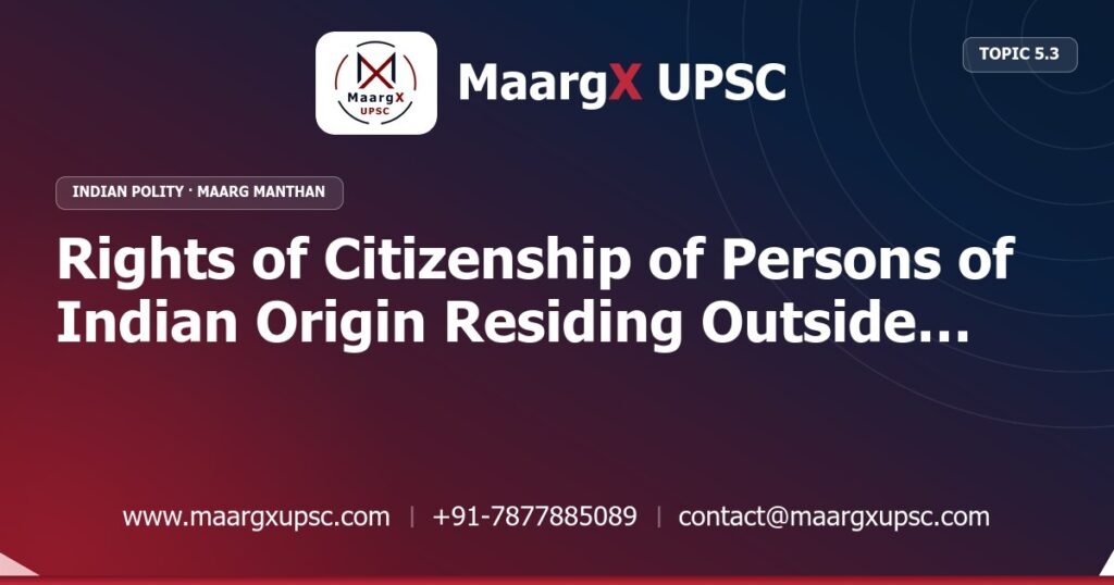 Rights of Citizenship of Persons of Indian Origin Residing Outside India (Article 8) - Indian Polity - MaargX UPSC Maarg Manthan