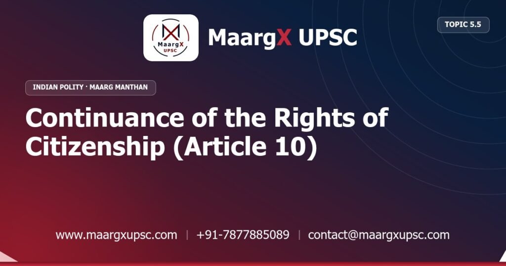 Continuance of the Rights of Citizenship (Article 10) - Indian Polity - MaargX UPSC Maarg Manthan