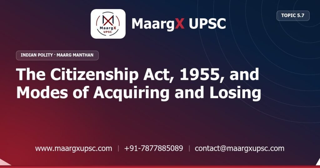 The Citizenship Act, 1955, and Modes of Acquiring and Losing Citizenship - Indian Polity - MaargX UPSC Maarg Manthan