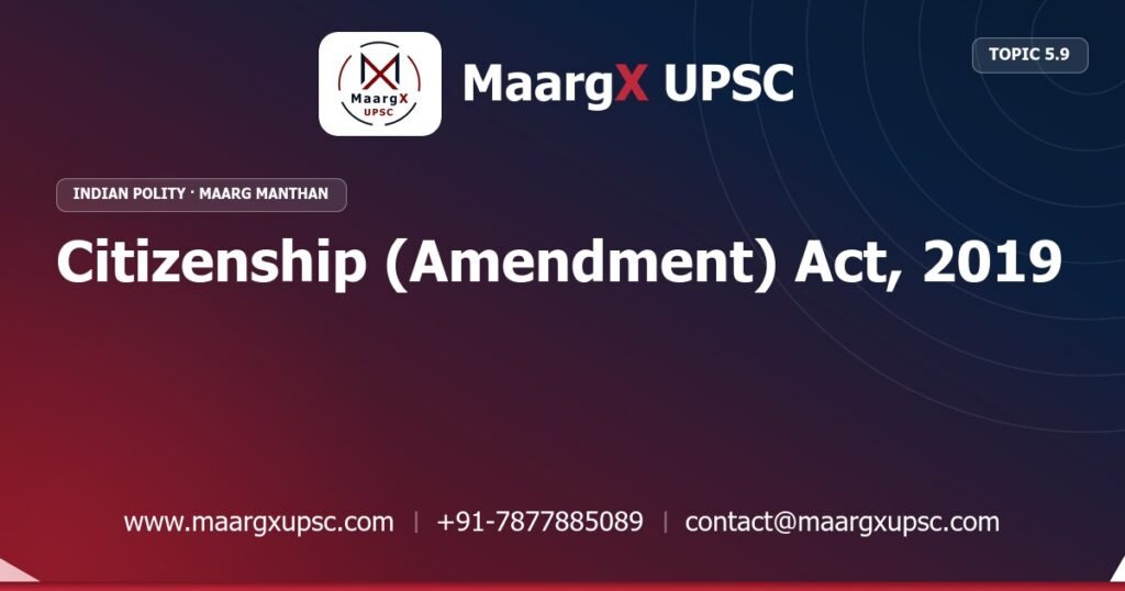 Citizenship (Amendment) Act, 2019 - Indian Polity - MaargX UPSC Maarg Manthan