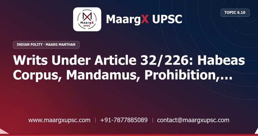Writs Under Article 32/226: Habeas Corpus, Mandamus, Prohibition, Certiorari, Quo Warranto - Indian Polity - MaargX UPSC Maarg Manthan