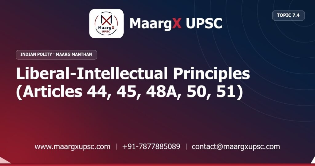 Liberal-Intellectual Principles (Articles 44, 45, 48A, 50, 51) - Indian Polity - MaargX UPSC Maarg Manthan