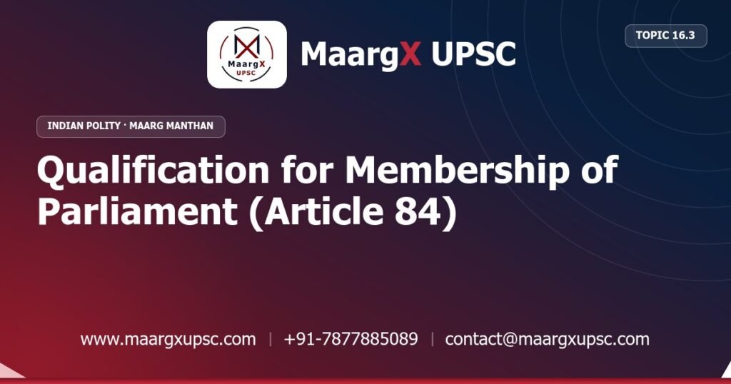 Qualification for Membership of Parliament (Article 84) - Indian Polity - MaargX UPSC Maarg Manthan