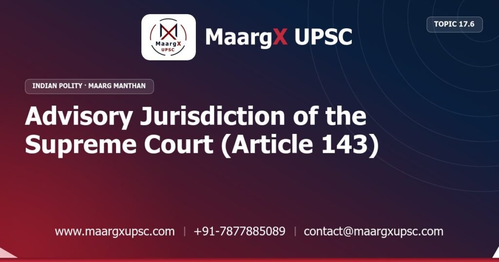 Advisory Jurisdiction of the Supreme Court (Article 143) - Indian Polity - MaargX UPSC Maarg Manthan