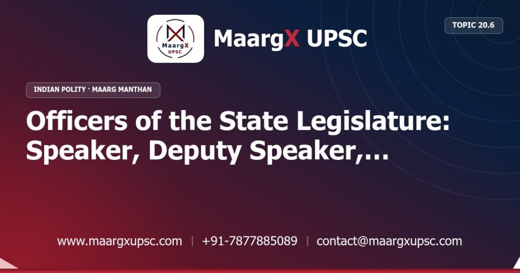 Officers of the State Legislature: Speaker, Deputy Speaker, Chairman, Deputy Chairman - Indian Polity - MaargX UPSC Maarg Manthan