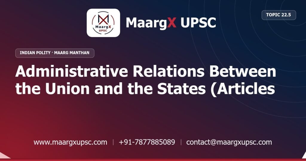 Administrative Relations Between the Union and the States (Articles 256–263) - Indian Polity - MaargX UPSC Maarg Manthan