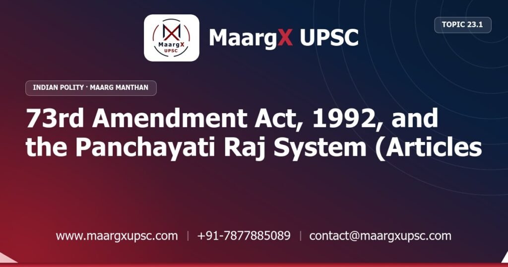 73rd Amendment Act, 1992, and the Panchayati Raj System (Articles 243–243O) - Indian Polity - MaargX UPSC Maarg Manthan