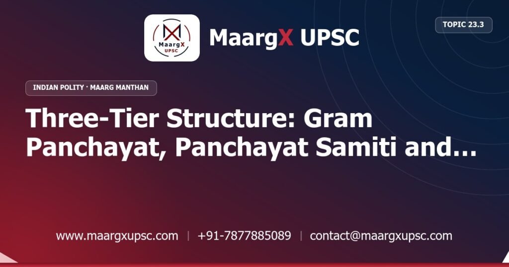 Three-Tier Structure: Gram Panchayat, Panchayat Samiti and Zila Parishad - Indian Polity - MaargX UPSC Maarg Manthan