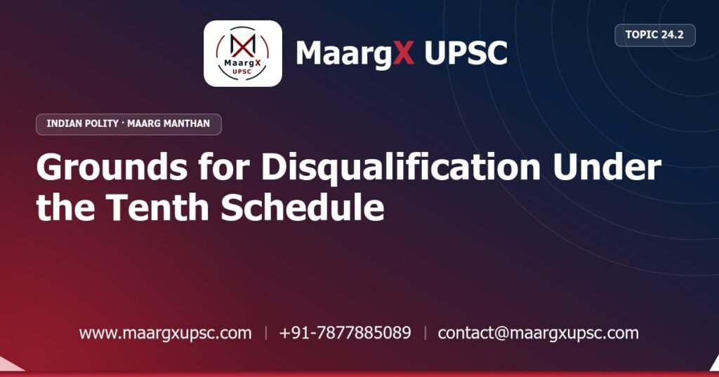 Grounds for Disqualification Under the Tenth Schedule - Indian Polity - MaargX UPSC Maarg Manthan