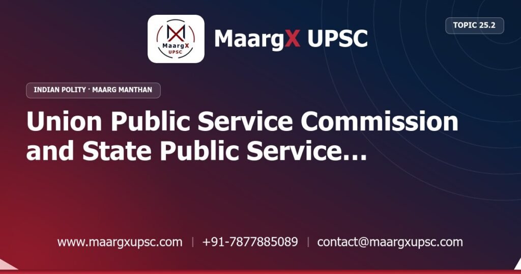 Union Public Service Commission and State Public Service Commissions (Articles 315–323) - Indian Polity - MaargX UPSC Maarg Manthan