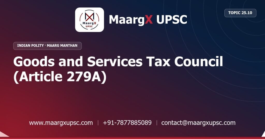 Goods and Services Tax Council (Article 279A) - Indian Polity - MaargX UPSC Maarg Manthan