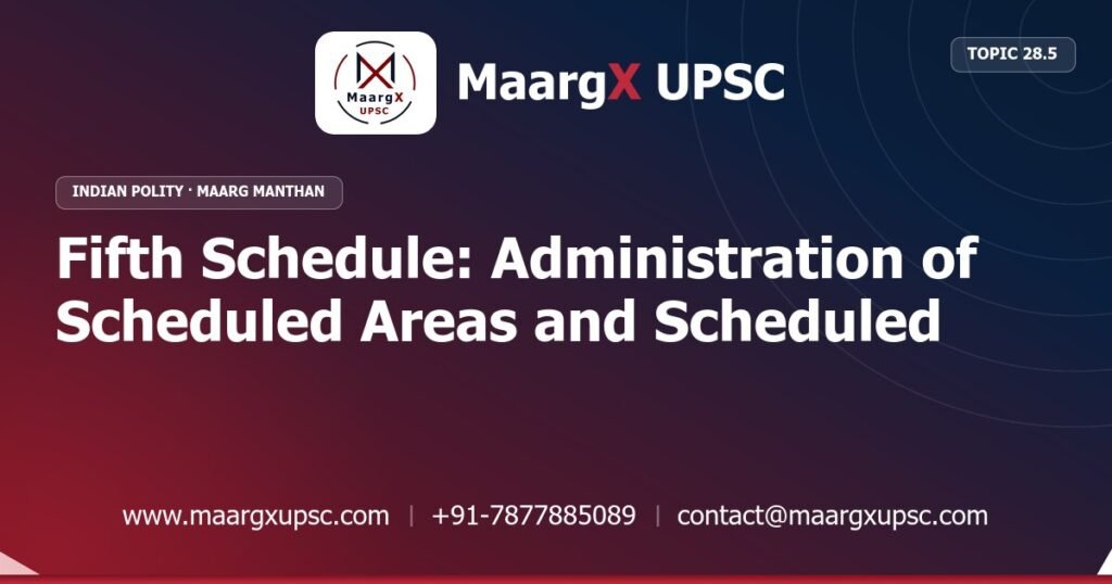 Fifth Schedule: Administration of Scheduled Areas and Scheduled Tribes - Indian Polity - MaargX UPSC Maarg Manthan