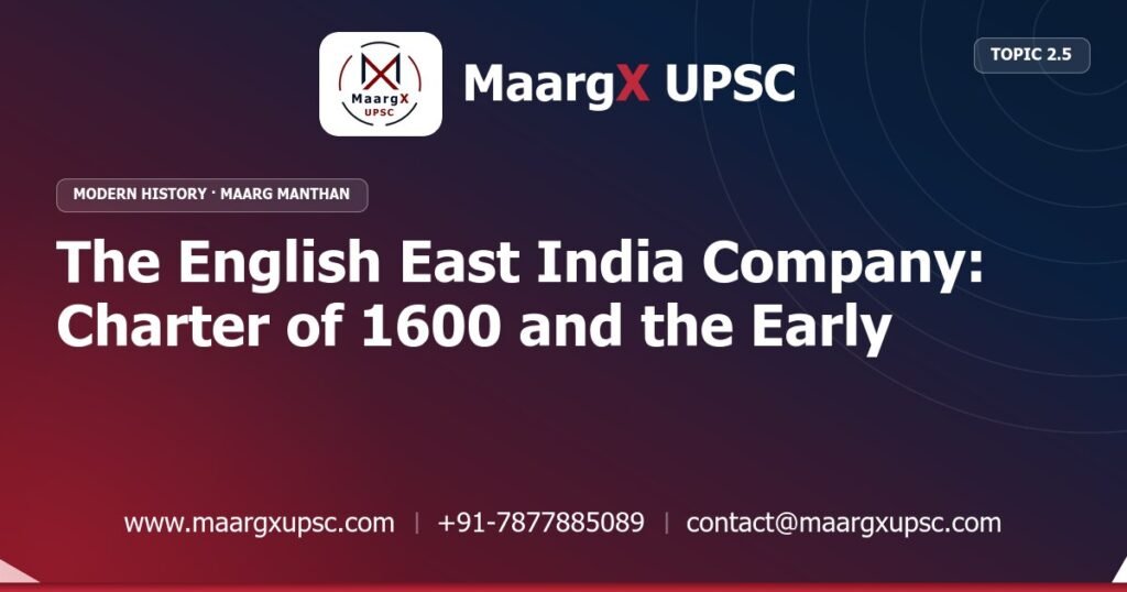 The English East India Company: Charter of 1600 and the Early Factories - Modern History - MaargX UPSC Maarg Manthan