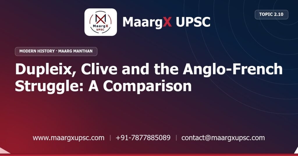 Dupleix, Clive and the Anglo-French Struggle: A Comparison - Modern History - MaargX UPSC Maarg Manthan