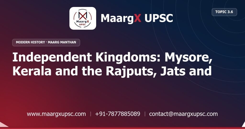 Independent Kingdoms: Mysore, Kerala and the Rajputs, Jats and Rohillas - Modern History - MaargX UPSC Maarg Manthan