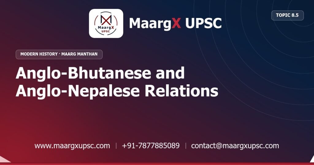 Anglo-Bhutanese and Anglo-Nepalese Relations - Modern History - MaargX UPSC Maarg Manthan