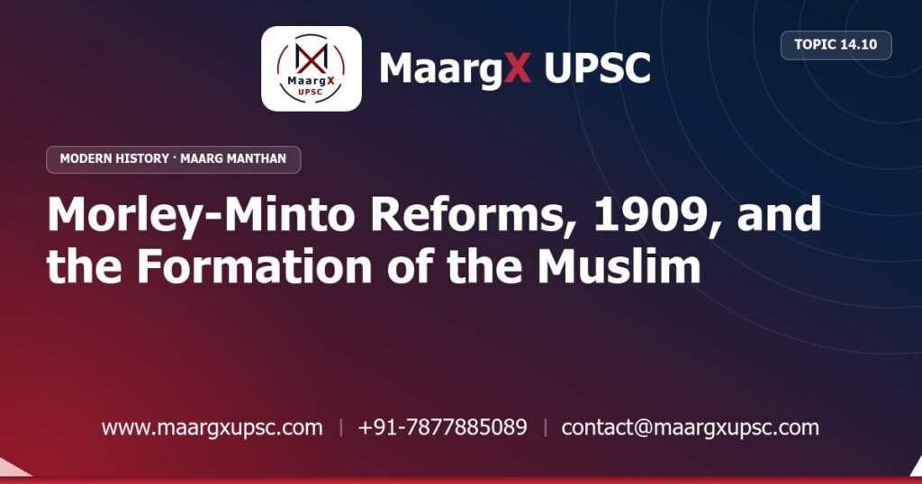 Morley-Minto Reforms, 1909, and the Formation of the Muslim League - Modern History - MaargX UPSC Maarg Manthan