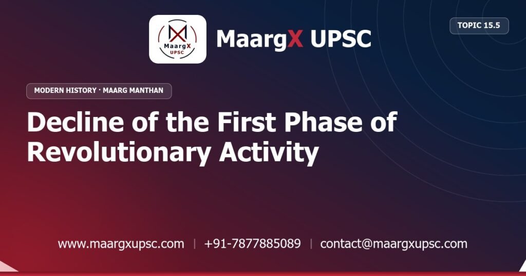 Decline of the First Phase of Revolutionary Activity - Modern History - MaargX UPSC Maarg Manthan