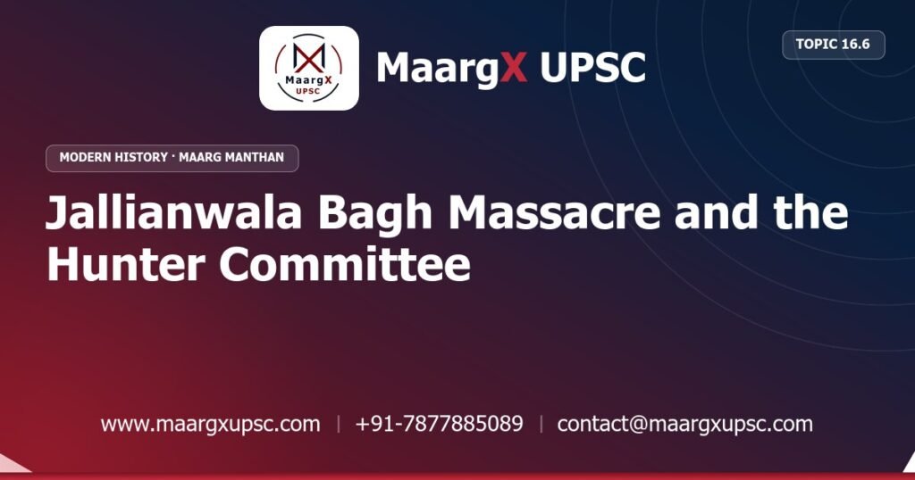 Jallianwala Bagh Massacre and the Hunter Committee - Modern History - MaargX UPSC Maarg Manthan