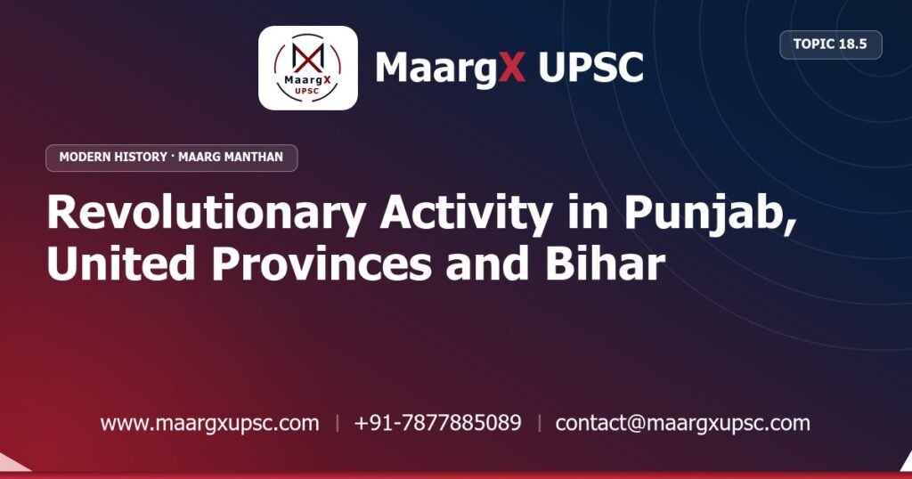 Revolutionary Activity in Punjab, United Provinces and Bihar - Modern History - MaargX UPSC Maarg Manthan