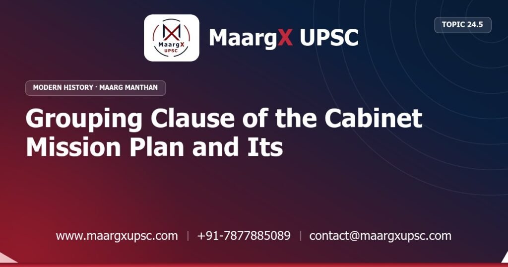 Grouping Clause of the Cabinet Mission Plan and Its Interpretations - Modern History - MaargX UPSC Maarg Manthan
