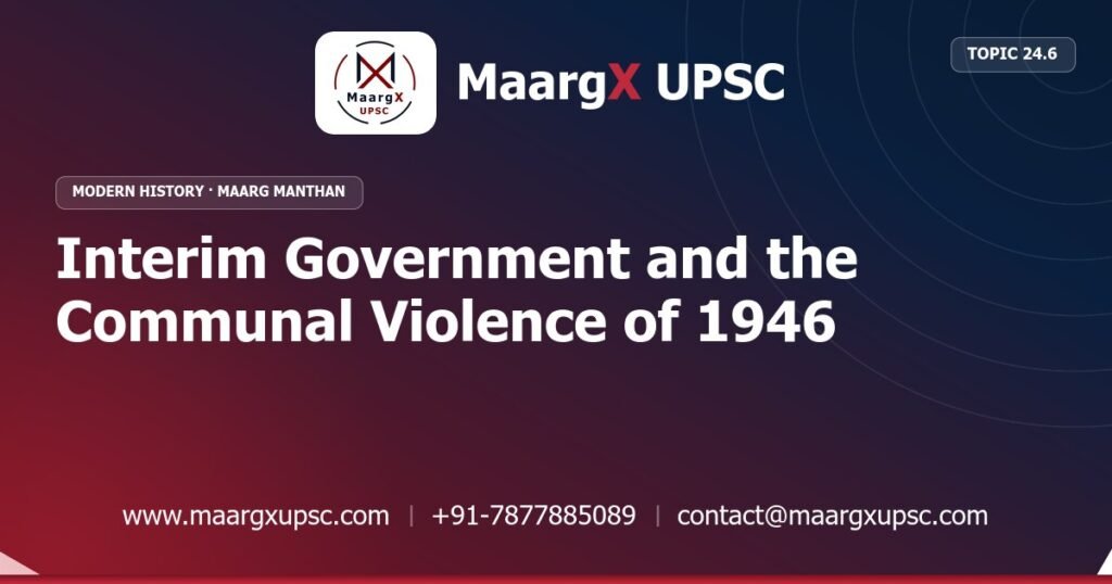 Interim Government and the Communal Violence of 1946 - Modern History - MaargX UPSC Maarg Manthan