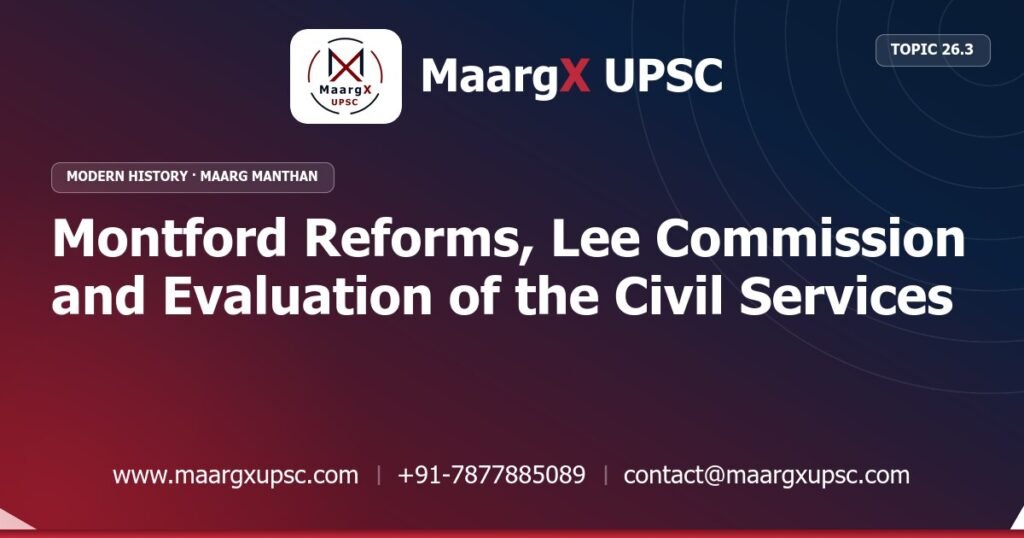 Montford Reforms, Lee Commission and Evaluation of the Civil Services - Modern History - MaargX UPSC Maarg Manthan