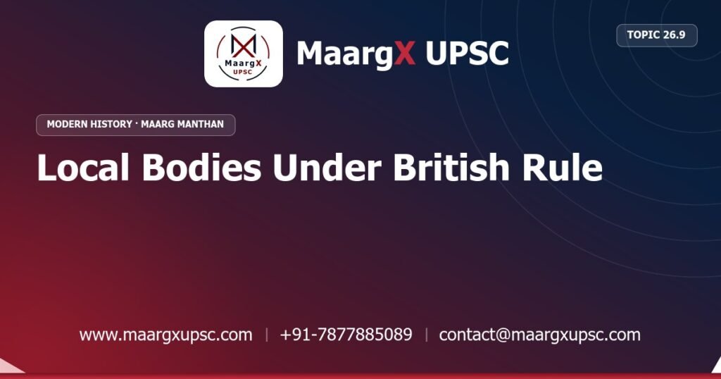 Local Bodies Under British Rule - Modern History - MaargX UPSC Maarg Manthan
