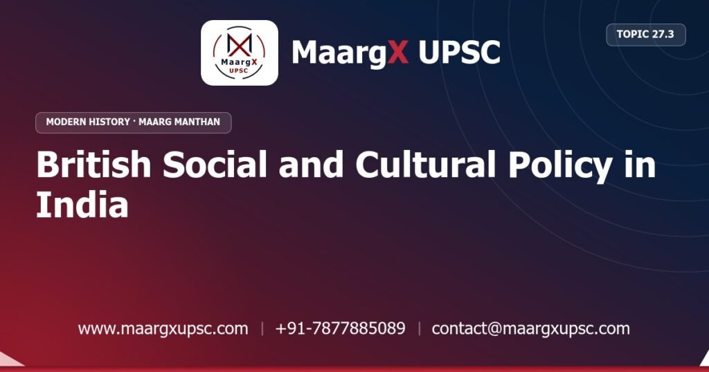 British Social and Cultural Policy in India - Modern History - MaargX UPSC Maarg Manthan